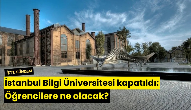 İstanbul Bilgi Üniversitesi kapatıldı: Öğrencilere ne olacak?