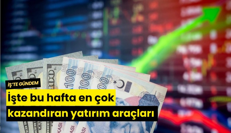 İşte bu hafta en çok kazandıran yatırım araçları