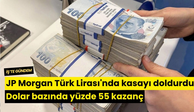 JP Morgan Türk Lirası'nda kasayı doldurdu: Dolar bazında yüzde 55 kazanç
