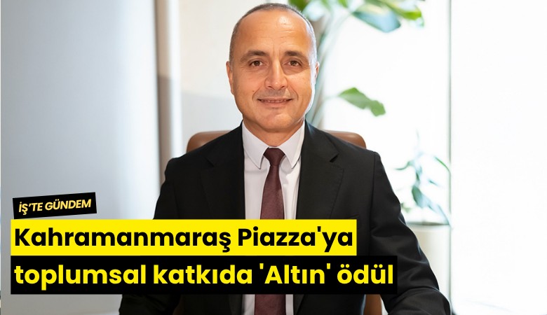 Kahramanmaraş Piazza'ya toplumsal katkıda 'Altın' ödül