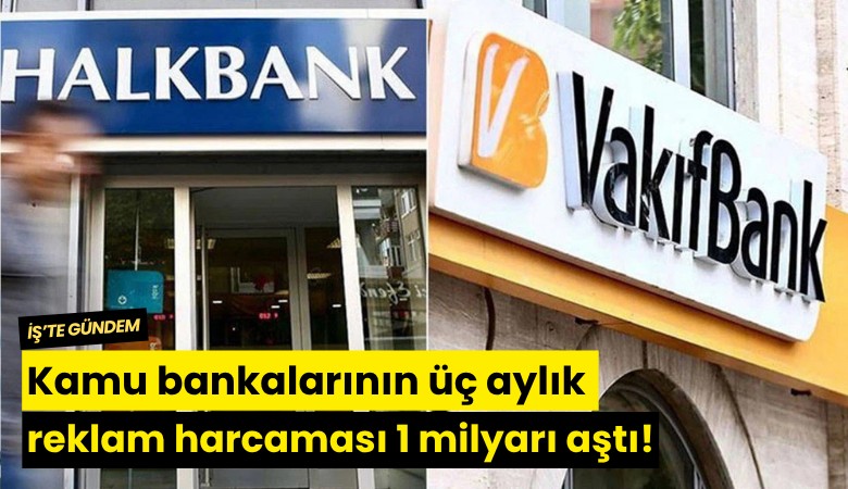Kamu bankalarının üç aylık reklam harcaması 1 milyarı aştı!