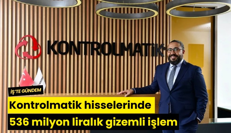 Kontrolmatik hisselerinde 536 milyon liralık gizemli işlem