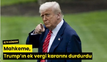 Mahkeme, Trump'ın ek vergi kararını durdurdu
