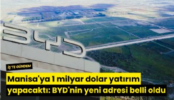 Manisa'ya 1 milyar dolar yatırım yapacaktı: BYD'nin yeni adresi belli oldu