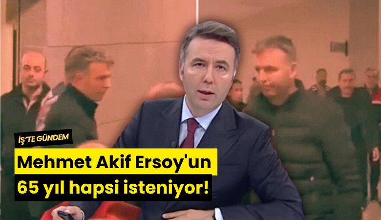 Mehmet Akif Ersoy'un 65 yıl hapsi isteniyor!