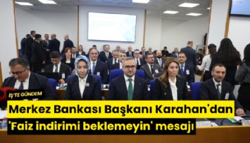 Merkez Bankası Başkanı Karahan'dan 'Faiz indirimi beklemeyin' mesajı