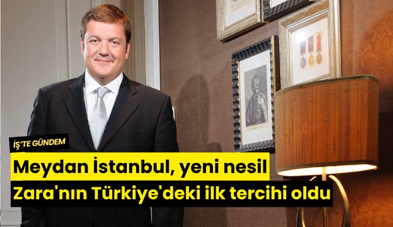 Meydan İstanbul, yeni nesil Zara'nın Türkiye'deki ilk tercihi oldu