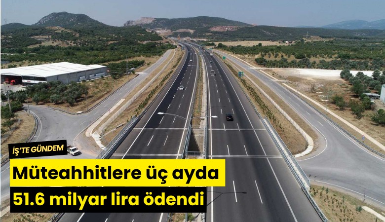Müteahhitlere üç ayda 51.6 milyar lira ödendi