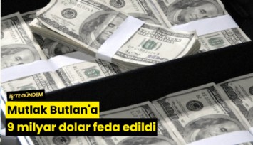 Mutlak Butlan'a 9 milyar dolar feda edildi