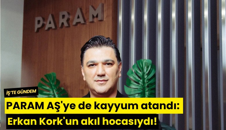 PARAM AŞ'ye de kayyum atandı: Erkan Kork'un akıl hocasıydı!