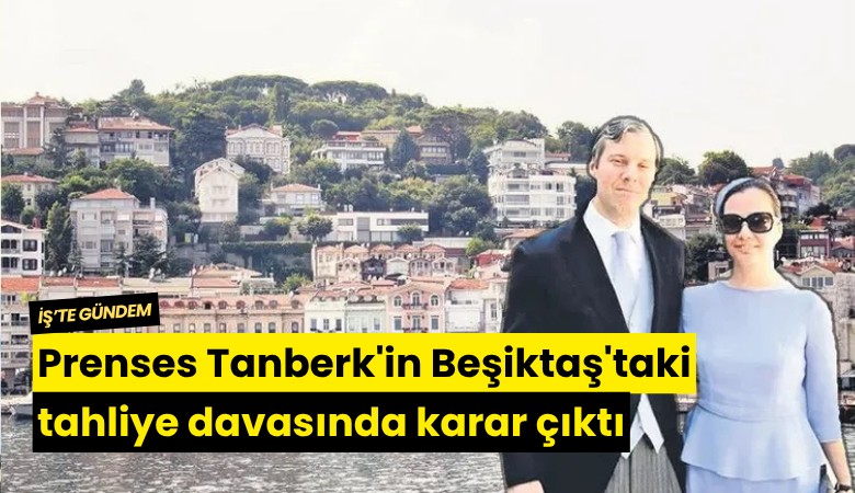 Prenses Tanberk'in Beşiktaş'taki tahliye davasında karar çıktı