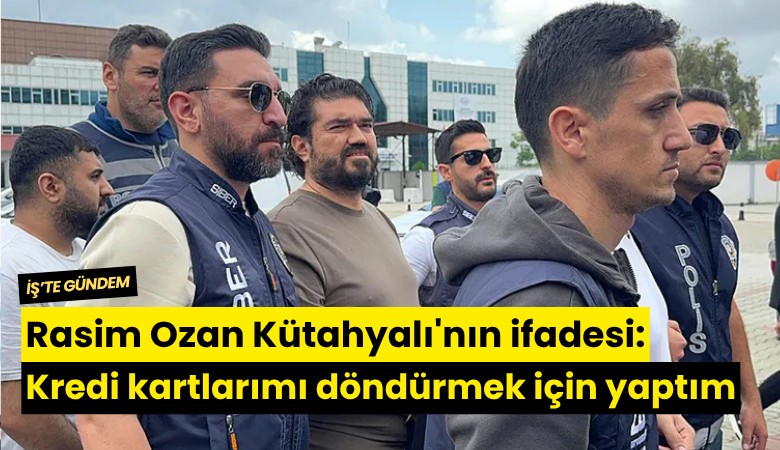 Rasim Ozan Kütahyalı'nın ifadesi: Kredi kartlarımı döndürmek için yaptım