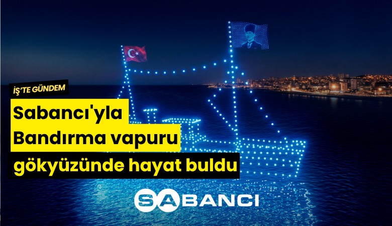Sabancı'yla Bandırma vapuru gökyüzünde hayat buldu