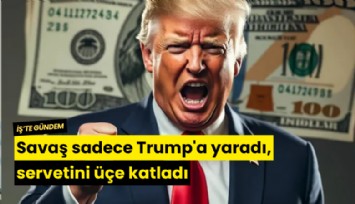 Savaş sadece Trump'a yaradı, servetini üçe katladı