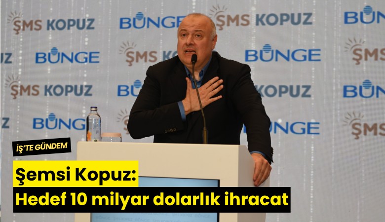Şemsi Kopuz: Hedef 10 milyar dolarlık ihracat