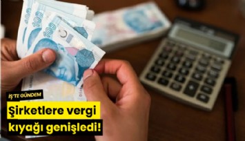 Şirketlere vergi kıyağı genişledi!