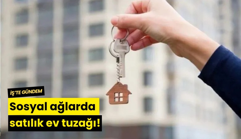 Sosyal ağlarda satılık ev tuzağı!
