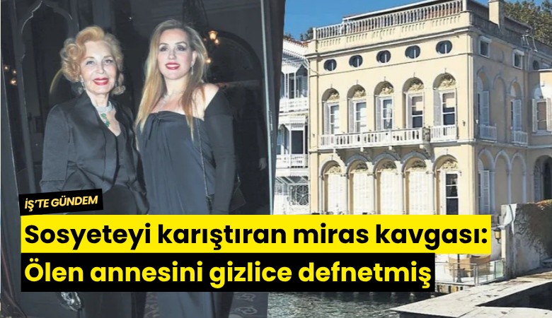 Sosyeteyi karıştıran miras kavgası: Ölen annesini gizlice defnetmiş