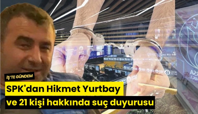 SPK'dan Hikmet Yurtbay ve 21 kişi hakkında suç duyurusu
