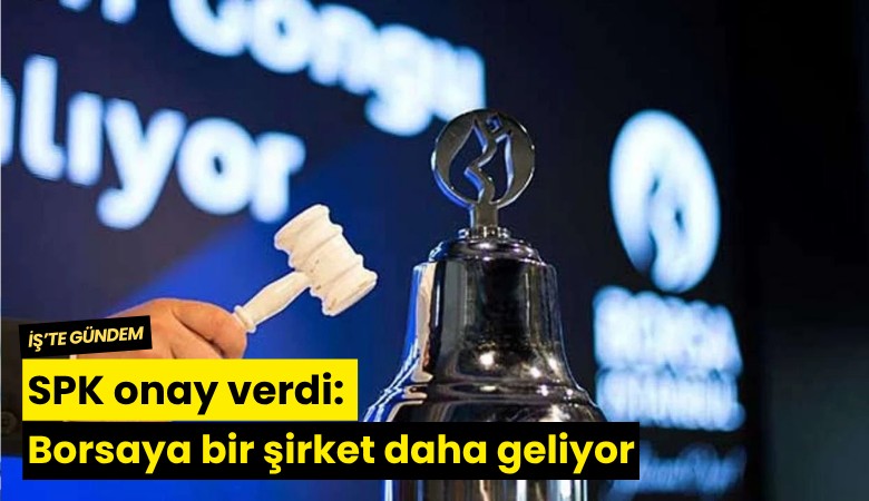 SPK onay verdi: Borsaya bir şirket daha geliyor