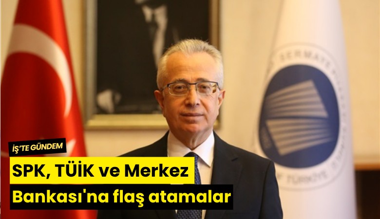 SPK, TÜİK ve Merkez Bankası'na flaş atamalar