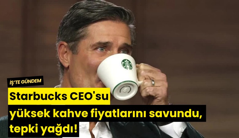 Starbucks CEO'su yüksek kahve fiyatlarını savundu, tepki yağdı!