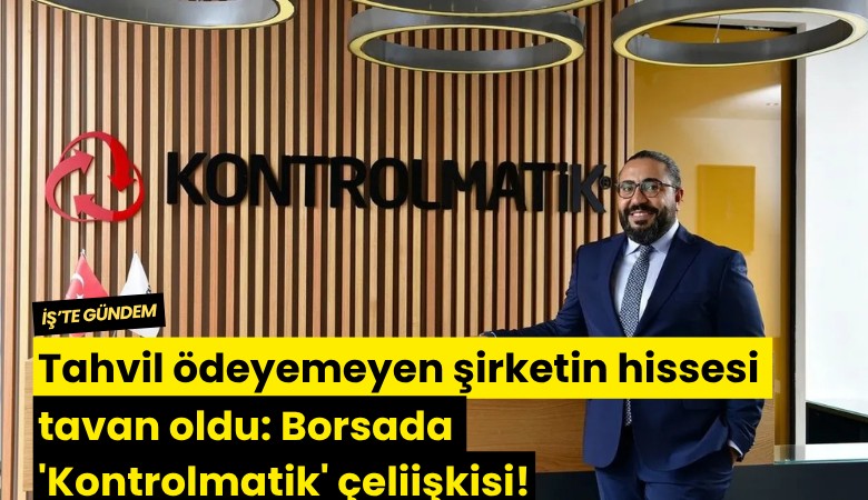 Tahvil ödeyemeyen şirketin hissesi tavan oldu: Borsada 'Kontrolmatik' çeliişkisi!
