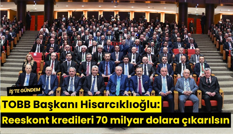 TOBB Başkanı Hisarcıklıoğlu: Reeskont kredileri 70 milyar dolara çıkarılsın