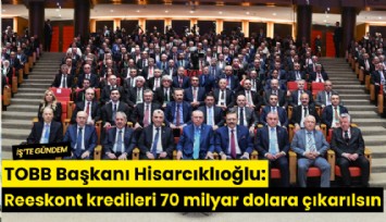 TOBB Başkanı Hisarcıklıoğlu: Reeskont kredileri 70 milyar dolara çıkarılsın