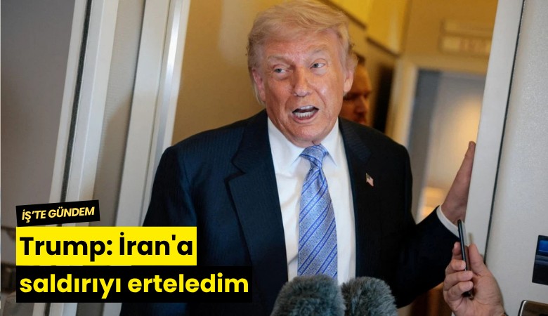 Trump: İran'a saldırıyı erteledim