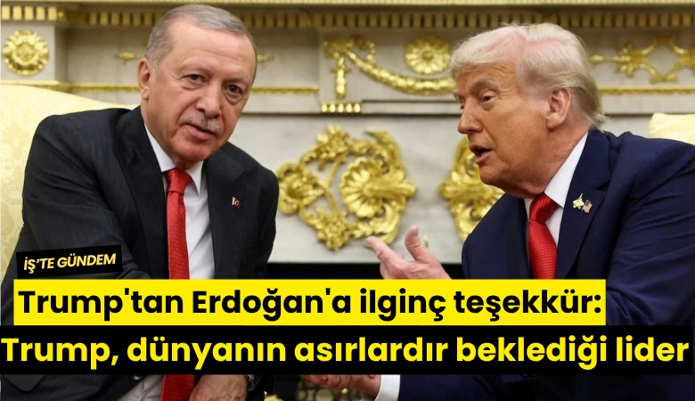 Trump'tan Erdoğan'a ilginç teşekkür: Trump, dünyanın asırlardır beklediği lider