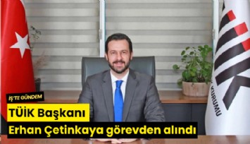 TÜİK Başkanı Erhan Çetinkaya görevden alındı