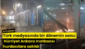 Türk medyasında bir dönemin sonu: Hürriyet Ankara matbaası hurdacılara satıldı