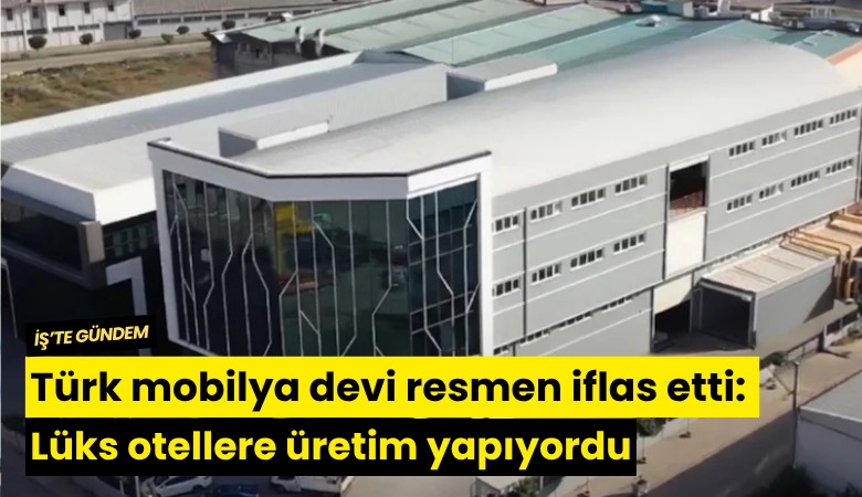 Türk mobilya devi resmen iflas etti: Lüks otellere üretim yapıyordu