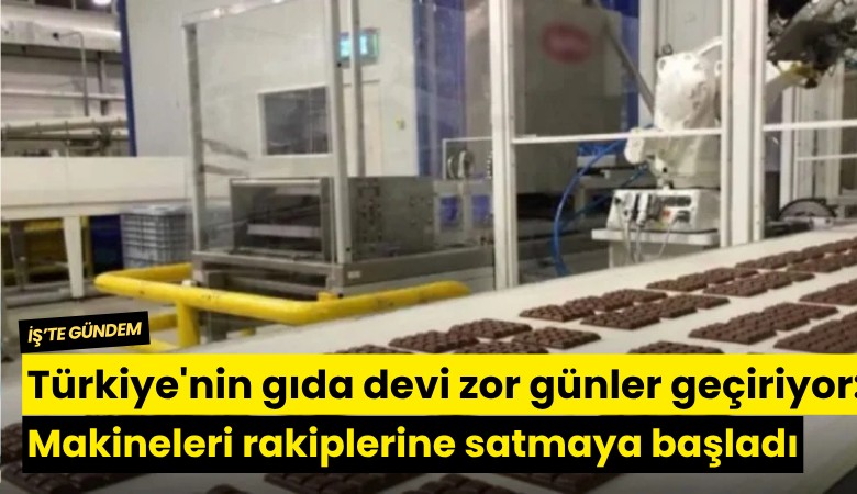 Türkiye'nin gıda devi zor günler geçiriyor: Makineleri rakiplerine satmaya başladı