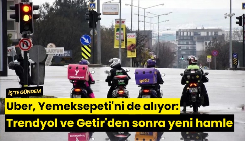 Uber, Yemeksepeti'ni de alıyor: Trendyol ve Getir'den sonra yeni hamle