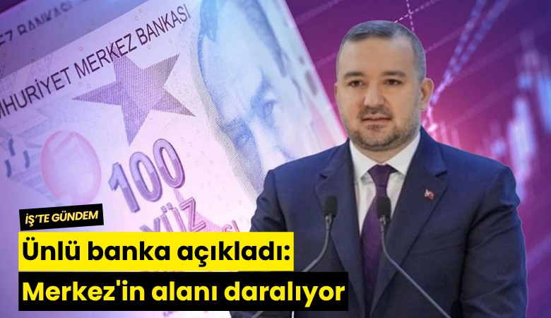 Ünlü banka açıkladı: Merkez'in alanı daralıyor