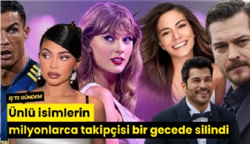 Ünlü isimlerin milyonlarca takipçisi bir gecede silindi