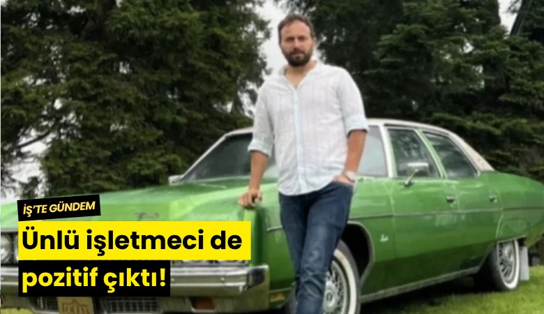 Ünlü işletmeci de pozitif çıktı!