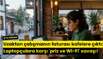Uzaktan çalışmanın faturası kafelere çıktı: Laptopçulara karşı 'priz ve Wi-Fi' savaşı!