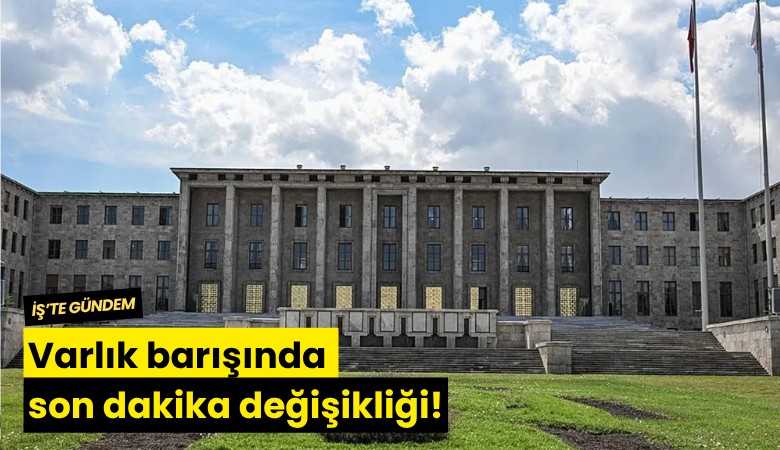 Varlık barışında son dakika değişikliği!
