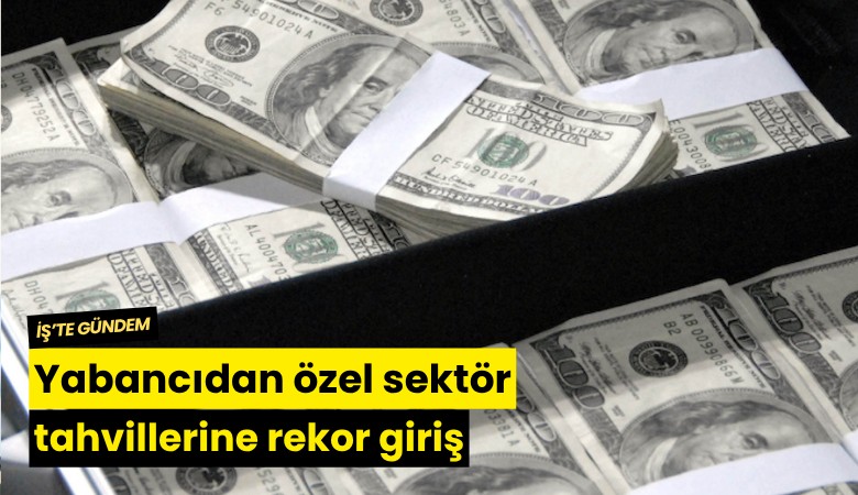 Yabancıdan özel sektör tahvillerine rekor giriş