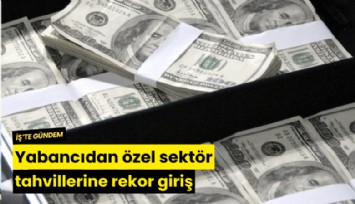 Yabancıdan özel sektör tahvillerine rekor giriş