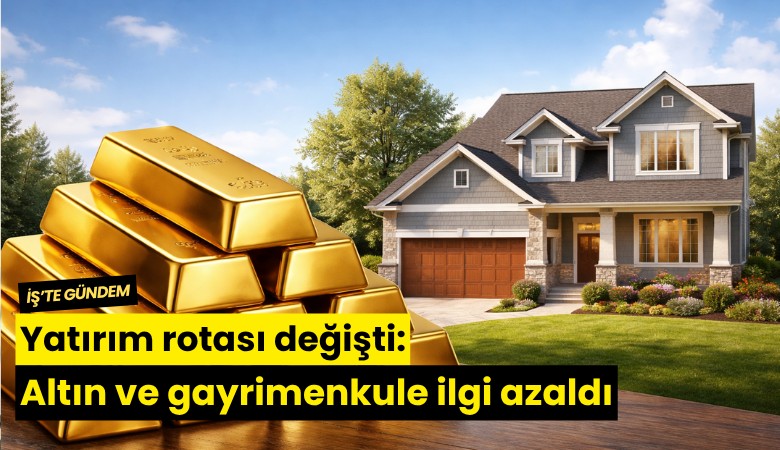 Yatırım rotası değişti: Altın ve gayrimenkule ilgi azaldı