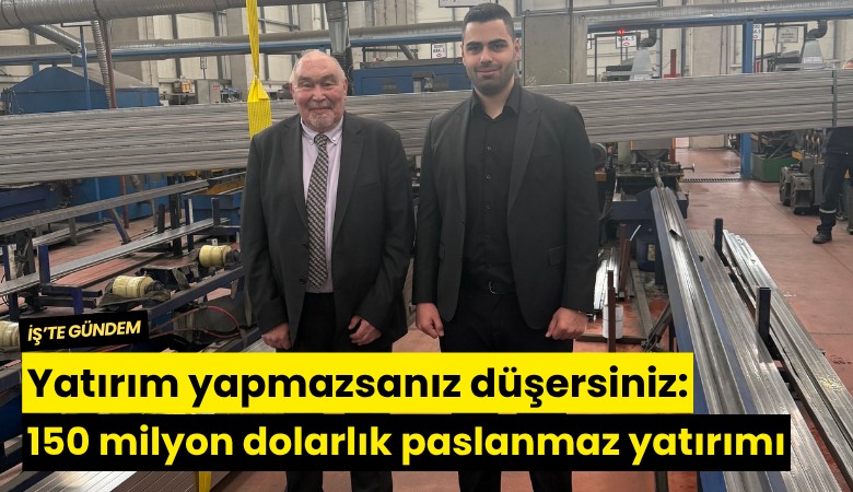 Yatırım yapmazsanız düşersiniz: 150 milyon dolarlık paslanmaz çelik yatırımı