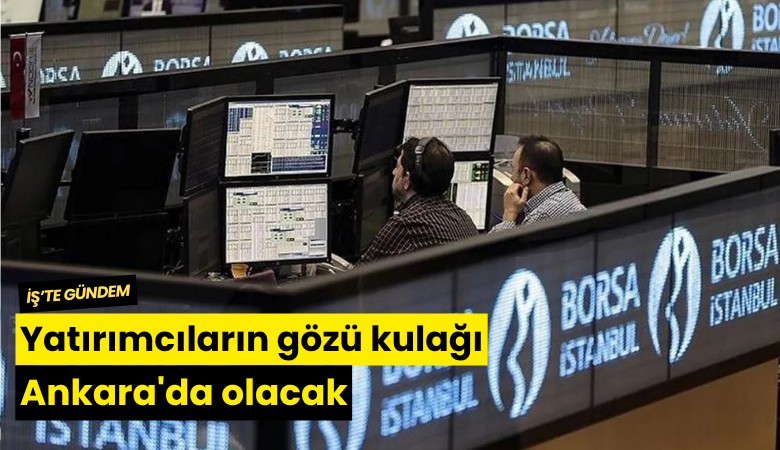 Yatırımcıların gözü kulağı Ankara'da olacak