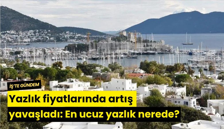 Yazlık fiyatlarında artış yavaşladı: En ucuz yazlık nerede?
