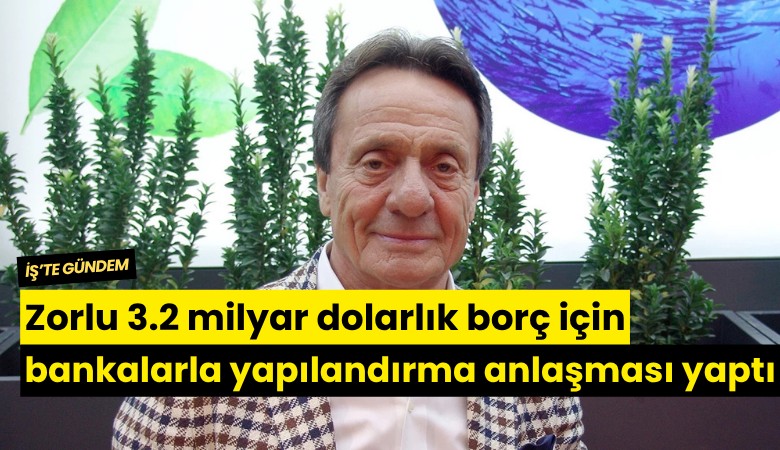 Zorlu 3.2 milyar dolarlık borç için bankalarla yapılandırma anlaşması yaptı