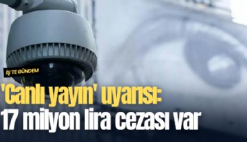 'Canlı yayın' uyarısı: 17 milyon lira cezası var