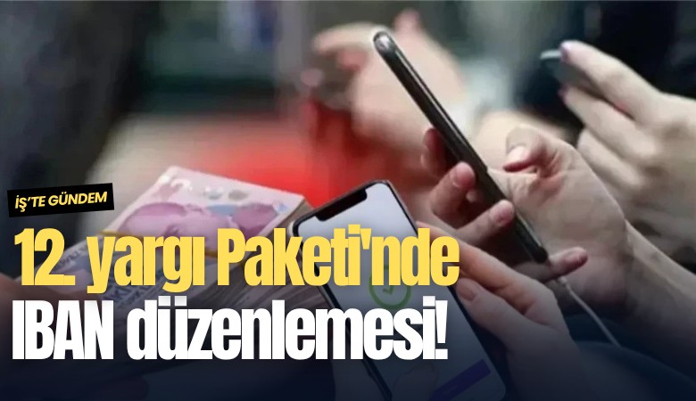 12. yargı Paketi'nde IBAN düzenlemesi!